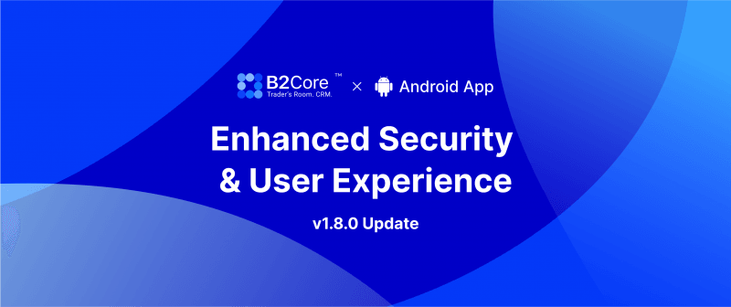 B2CORE Android v1.8.0 Update. Enhanced Security & User Experience