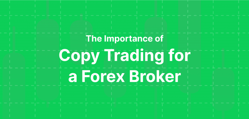 The Importance of Copy Trading for A Forex Broker.