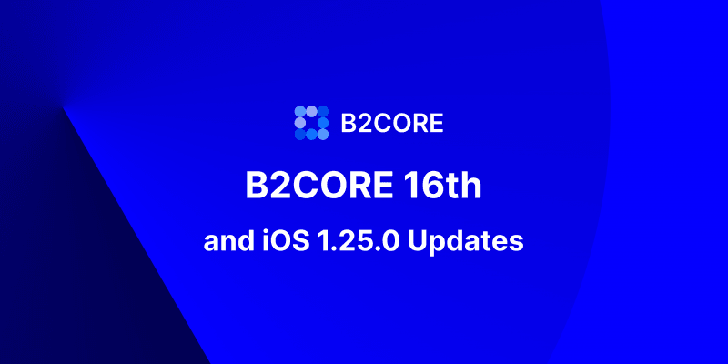 B2CORE 16th Release and iOS 1.25.0