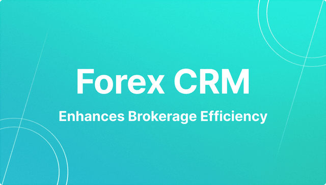 how Forex CRM enhances brokerage efficiency